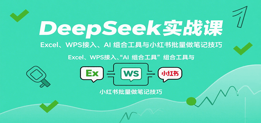 DeepSeek实战课：Excel、WPS接入、AI 组合工具与小红书批量做笔记技巧-众创网