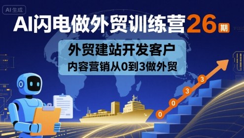 AI闪电做外贸训练营26期，外贸建站开发客户内容营销从0到3做外贸-众创网