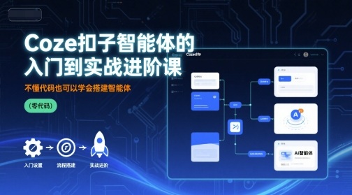 Coze扣子智能体的入门到实战进阶课，不懂代码也可以学会搭建智能体-众创网