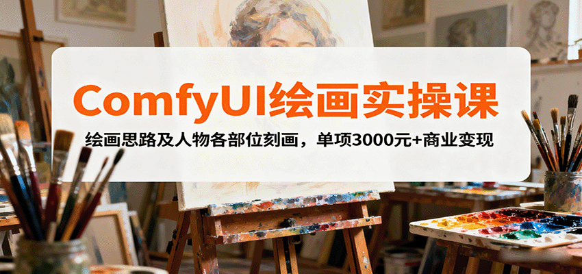 ComfyUI绘画实操课，绘画思路及人物各部位刻画，单项3000元+商业变现-众创网