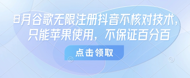 8月谷歌无限注册抖音不核对技术，只能苹果使用，不保证百分百-众创网