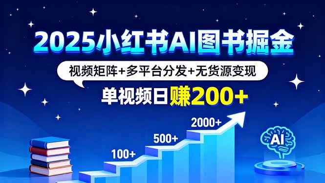 2025小红书AI图书掘金，视频矩阵+多平台分发+无货源变现，单视频日赚200+-众创网