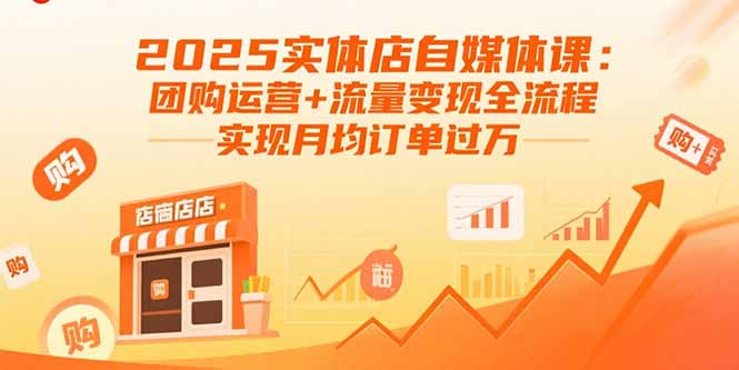 2025实体店自媒体课：团购运营+流量变现全流程，实现月均订单过万-众创网