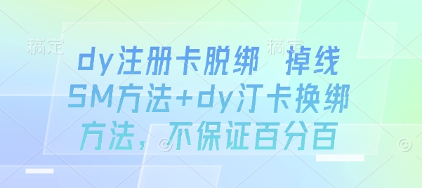 dy注册卡脱绑 掉线SM方法+dy汀卡换绑方法，不保证百分百-众创网