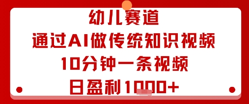 幼儿赛道：通过AI做传统知识视频，10分钟一条视频，日盈利多张-众创网