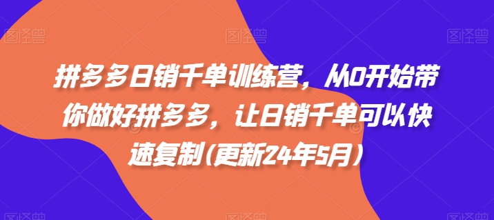拼多多日销千单训练营，从0开始带你做好拼多多，让日销千单可以快速复制(更新25年8月)-众创网