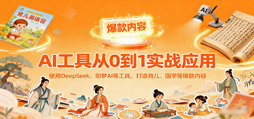 AI工具实战应用，零基础使用DeepSeek、即梦AI等打造育儿、国学等可变现的爆款作品-众创网