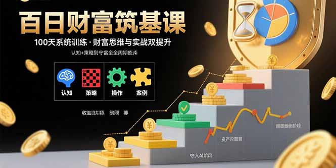 百日财富筑基课：认知+策略+实操+案例拆解 实现从创富到守富全周期能力-众创网