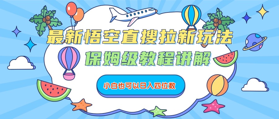 最新悟空直搜拉新玩法，保姆级教程讲解，小白也可以日入四位数-众创网