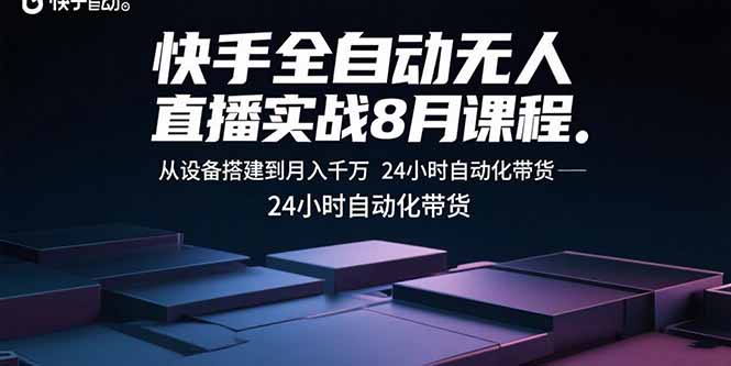 快手全自动无人直播实战8月课程：从设备搭建到月入千万 24小时自动化带货-众创网