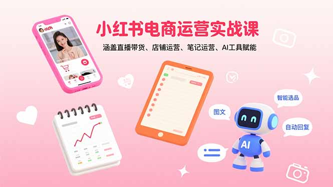 小红书电商运营实战课：涵盖直播带货、店铺运营、笔记运营、AI工具赋能-众创网