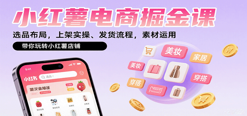 小红薯电商掘金课：选品布局，上架实操、发货流程，素材运用，带你玩转小红薯店铺-众创网