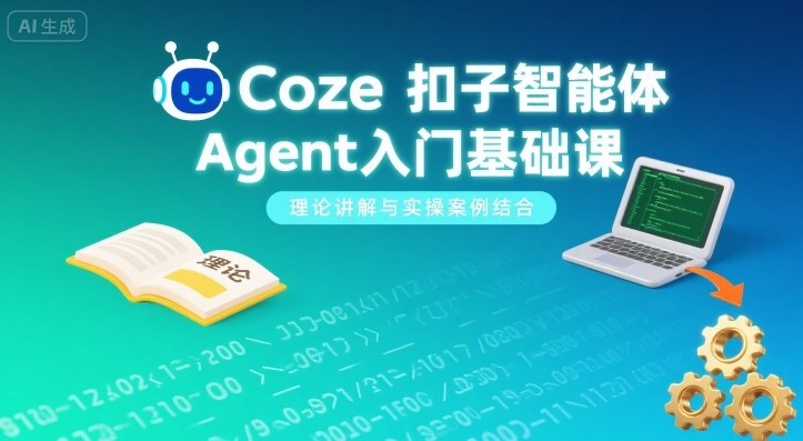 Coze扣子智能体Agent入门基础课，理论讲解与实操案例结合-众创网