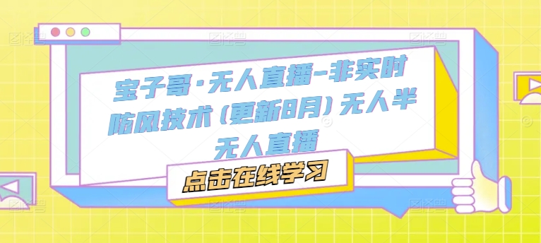宝子哥·无人直播-非实时防风技术(更新25年9月)无人半无人直播-众创网